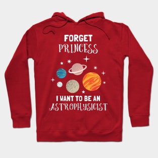 Forget Being A Princess I Want To Be An Astrophysicist Hoodie